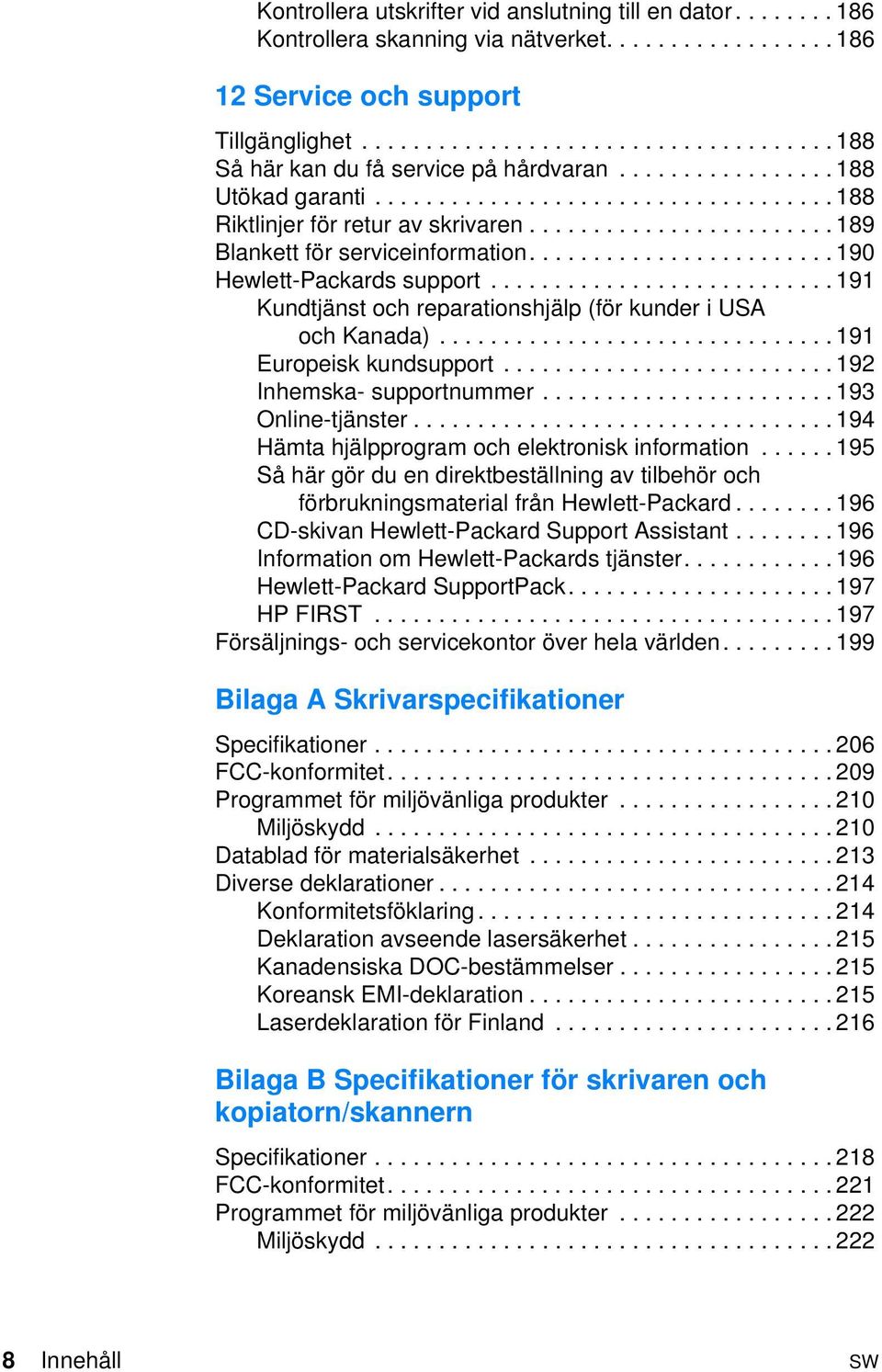 ....................... 189 Blankett för serviceinformation........................ 190 Hewlett-Packards support........................... 191 Kundtjänst och reparationshjälp (för kunder i USA och Kanada).