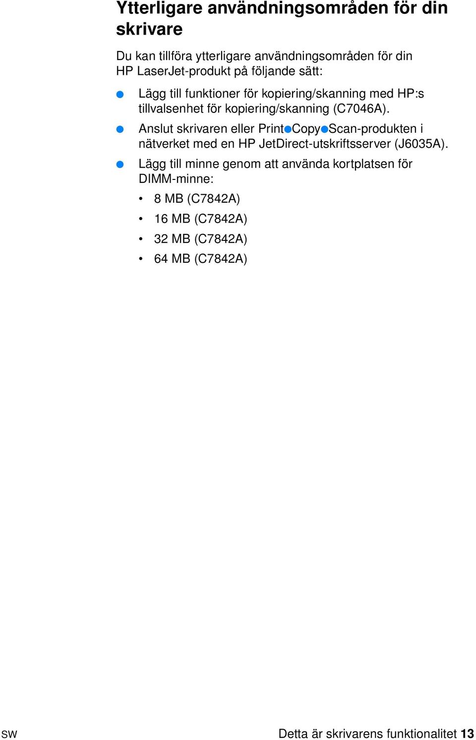 Anslut skrivaren eller PrintCopyScan-produkten i nätverket med en HP JetDirect-utskriftsserver (J6035A).