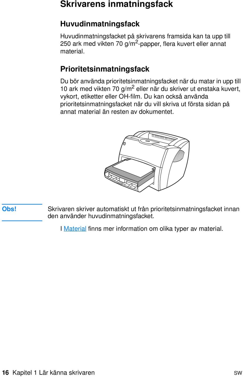 Prioritetsinmatningsfack Du bör använda prioritetsinmatningsfacket när du matar in upp till 10 ark med vikten 70 g/m 2 eller när du skriver ut enstaka kuvert, vykort, etiketter