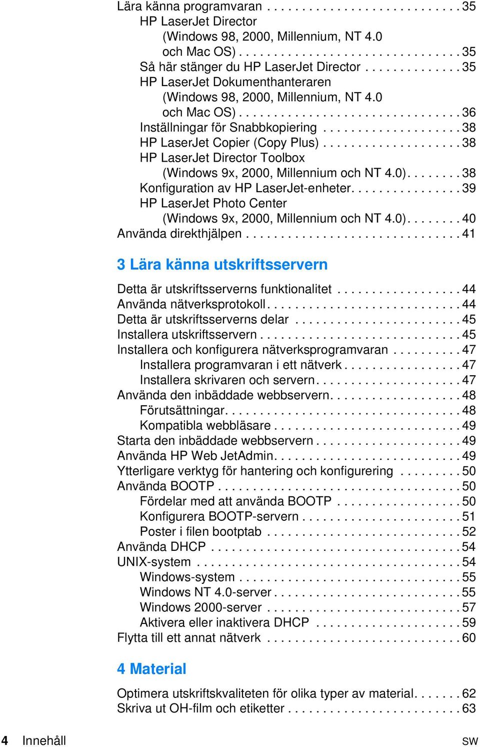 ................... 38 HP LaserJet Copier (Copy Plus).................... 38 HP LaserJet Director Toolbox (Windows 9x, 2000, Millennium och NT 4.0)........ 38 Konfiguration av HP LaserJet-enheter.