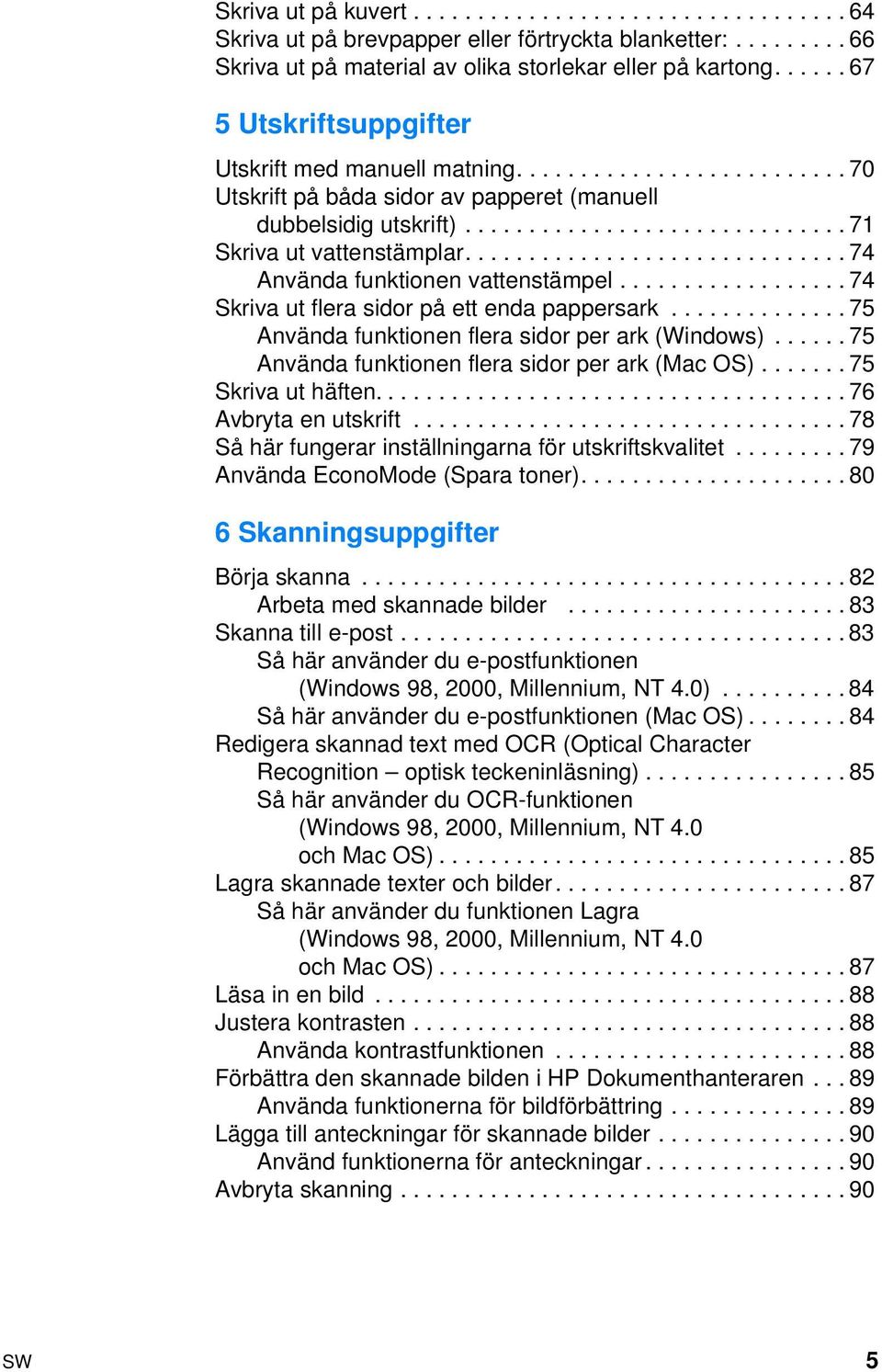 ............................. 74 Använda funktionen vattenstämpel.................. 74 Skriva ut flera sidor på ett enda pappersark.............. 75 Använda funktionen flera sidor per ark (Windows).