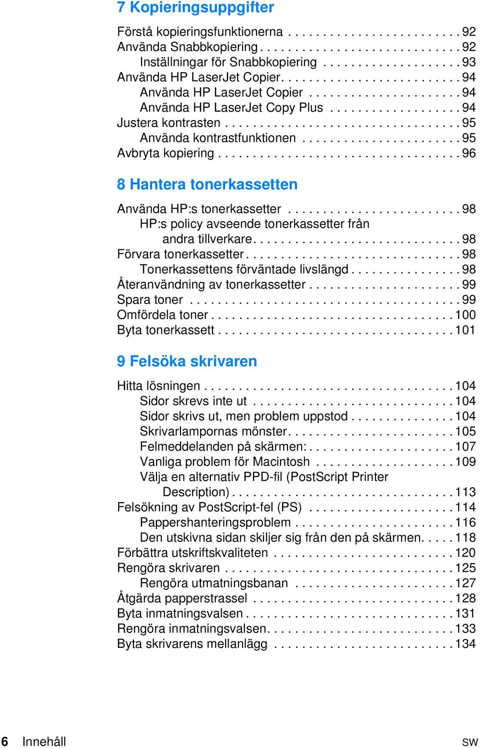 ...................... 95 Avbryta kopiering................................... 96 8 Hantera tonerkassetten Använda HP:s tonerkassetter......................... 98 HP:s policy avseende tonerkassetter från andra tillverkare.