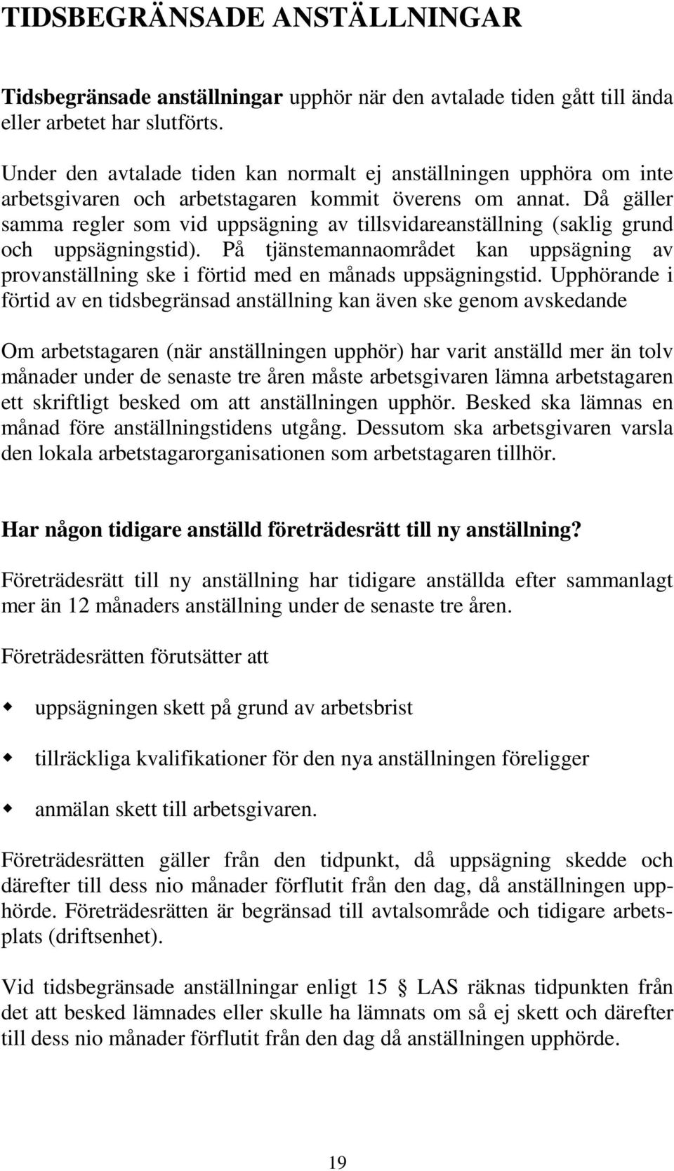 Då gäller samma regler som vid uppsägning av tillsvidareanställning (saklig grund och uppsägningstid).