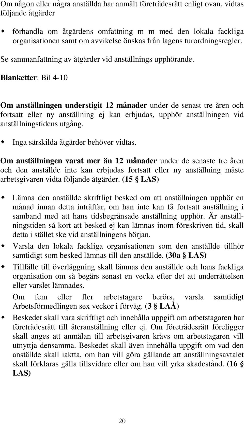 Blanketter: Bil 4-10 Om anställningen understigit 12 månader under de senast tre åren och fortsatt eller ny anställning ej kan erbjudas, upphör anställningen vid anställningstidens utgång.