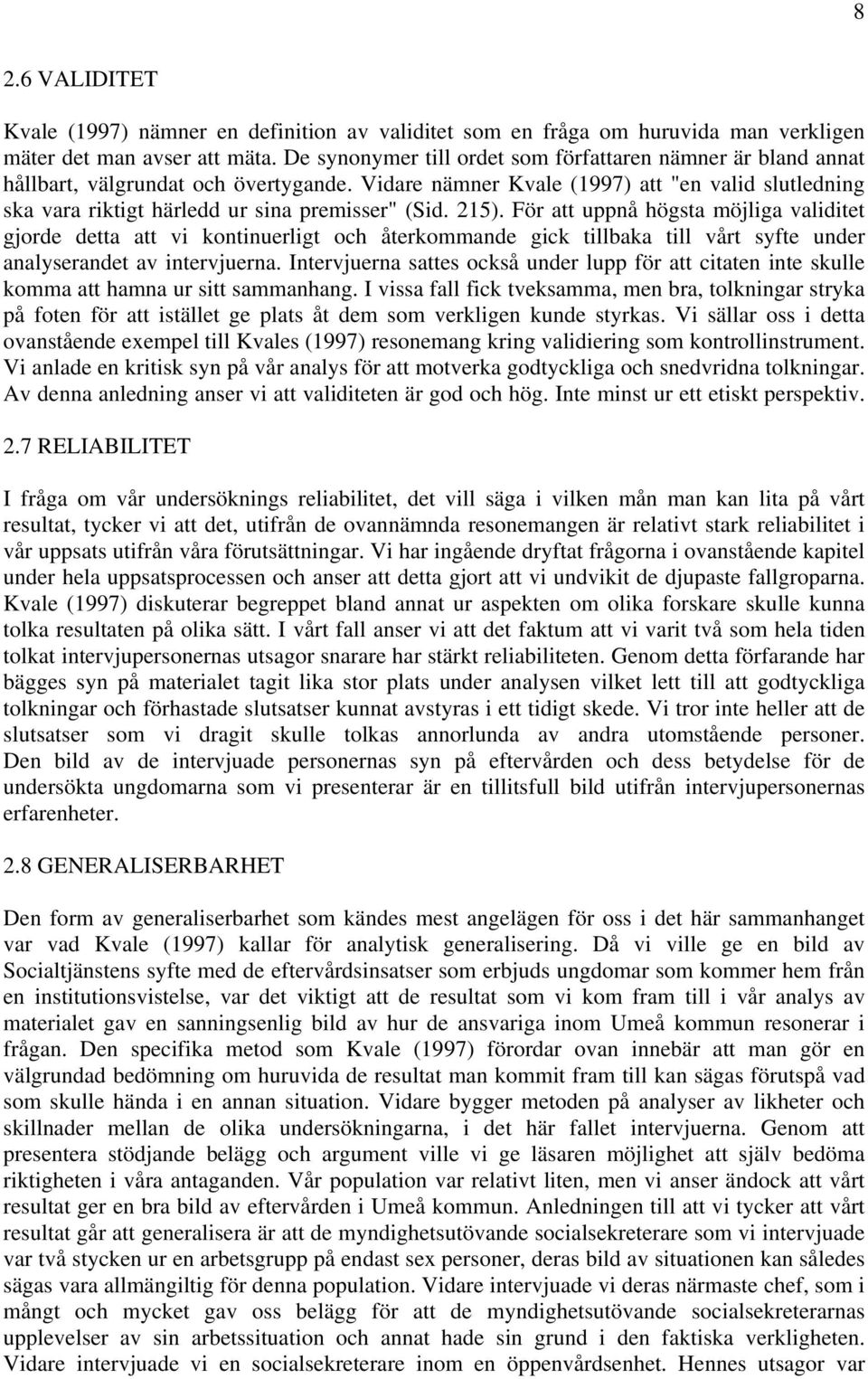 Vidare nämner Kvale (1997) att "en valid slutledning ska vara riktigt härledd ur sina premisser" (Sid. 215).