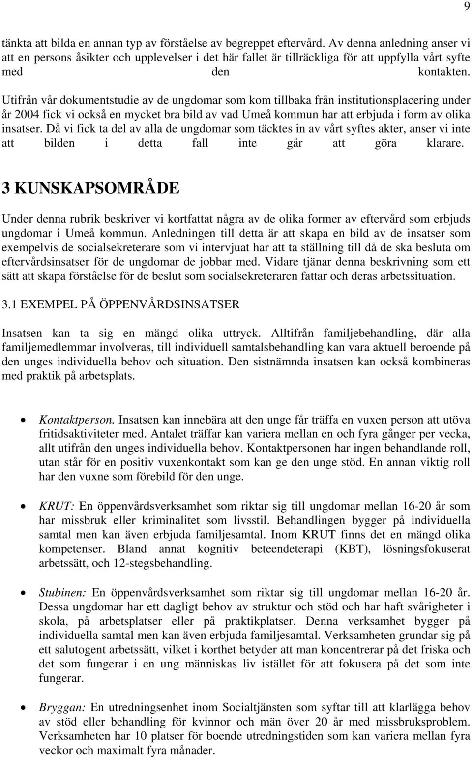 Utifrån vår dokumentstudie av de ungdomar som kom tillbaka från institutionsplacering under år 2004 fick vi också en mycket bra bild av vad Umeå kommun har att erbjuda i form av olika insatser.