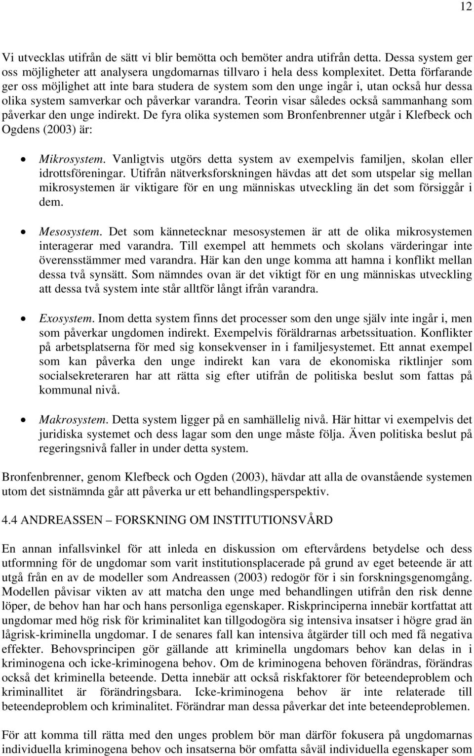 Teorin visar således också sammanhang som påverkar den unge indirekt. De fyra olika systemen som Bronfenbrenner utgår i Klefbeck och Ogdens (2003) är: Mikrosystem.