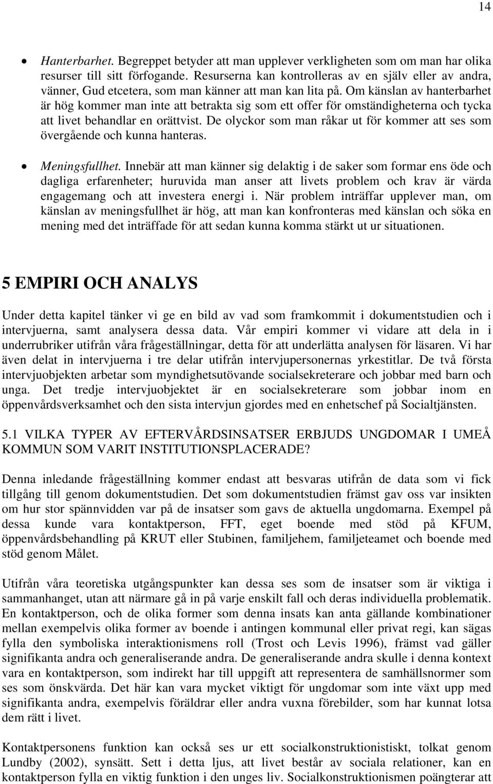 Om känslan av hanterbarhet är hög kommer man inte att betrakta sig som ett offer för omständigheterna och tycka att livet behandlar en orättvist.