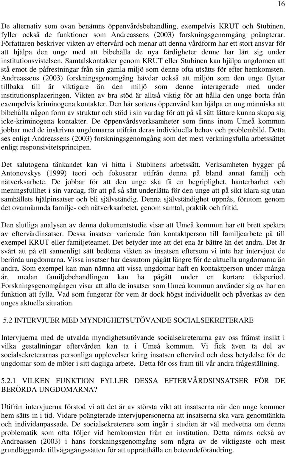 Samtalskontakter genom KRUT eller Stubinen kan hjälpa ungdomen att stå emot de påfrestningar från sin gamla miljö som denne ofta utsätts för efter hemkomsten.