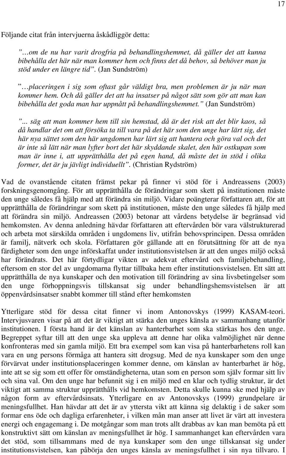 Och då gäller det att ha insatser på något sätt som gör att man kan bibehålla det goda man har uppnått på behandlingshemmet. (Jan Sundström).