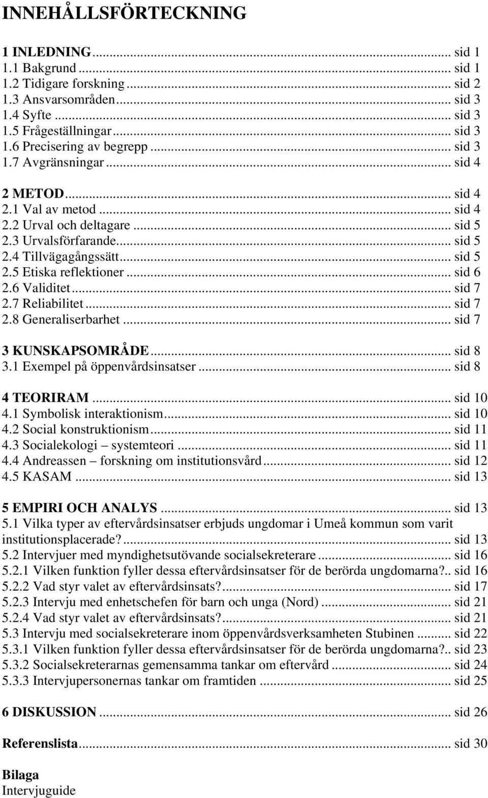 .. sid 6 2.6 Validitet... sid 7 2.7 Reliabilitet... sid 7 2.8 Generaliserbarhet... sid 7 3 KUNSKAPSOMRÅDE... sid 8 3.1 Exempel på öppenvårdsinsatser... sid 8 4 TEORIRAM... sid 10 4.