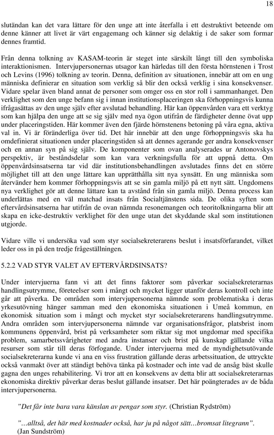 Intervjupersonernas utsagor kan härledas till den första hörnstenen i Trost och Levins (1996) tolkning av teorin.