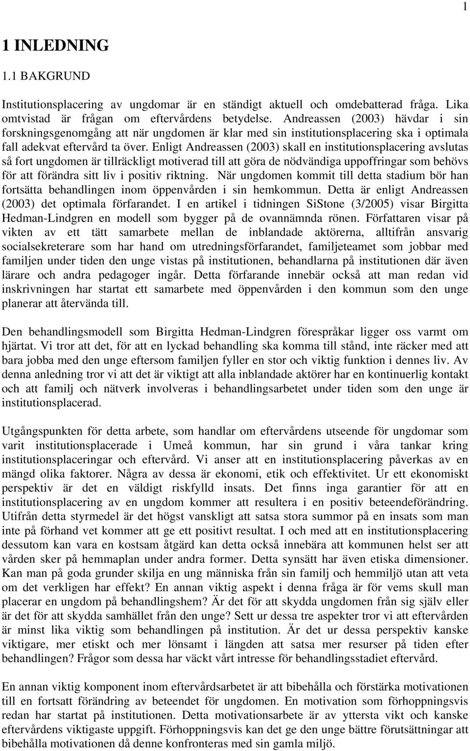 Enligt Andreassen (2003) skall en institutionsplacering avslutas så fort ungdomen är tillräckligt motiverad till att göra de nödvändiga uppoffringar som behövs för att förändra sitt liv i positiv