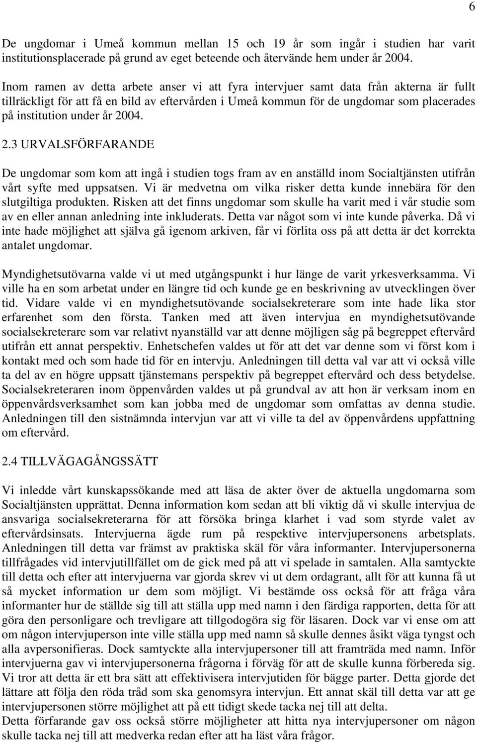 under år 2004. 2.3 URVALSFÖRFARANDE De ungdomar som kom att ingå i studien togs fram av en anställd inom Socialtjänsten utifrån vårt syfte med uppsatsen.