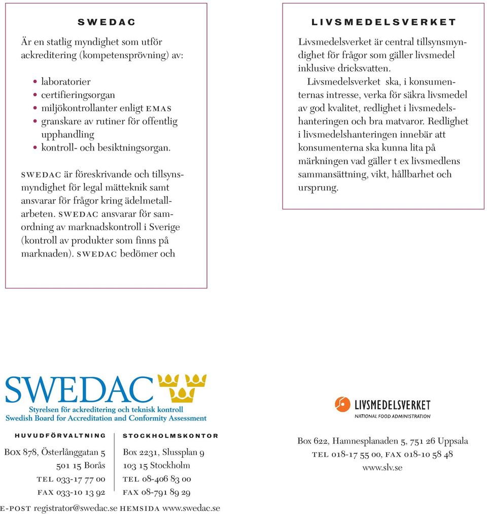 swedac ansvarar för samordning av marknadskontroll i Sverige (kontroll av produkter som finns på marknaden).