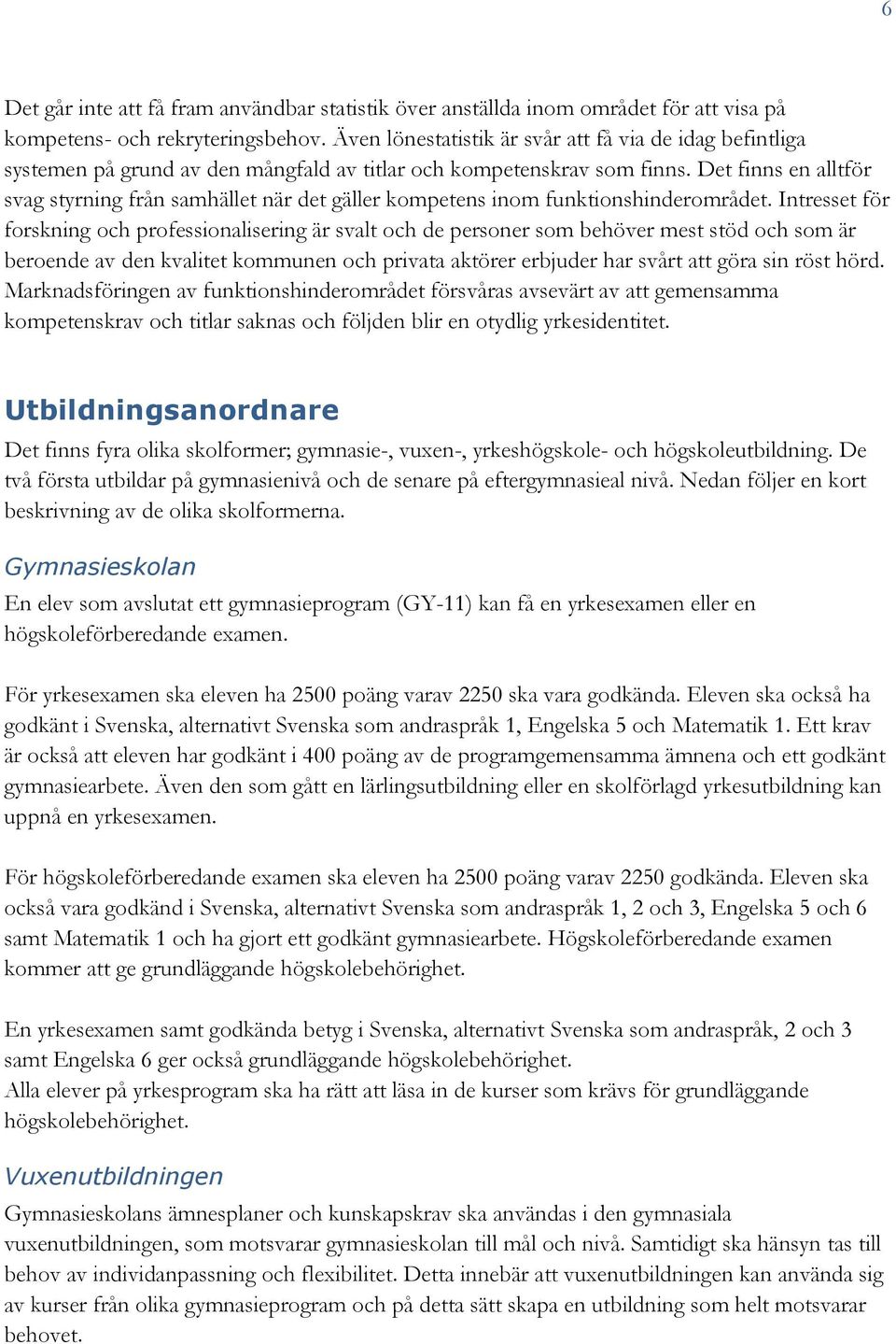 Det finns en alltför svag styrning från samhället när det gäller kompetens inom funktionshinderområdet.