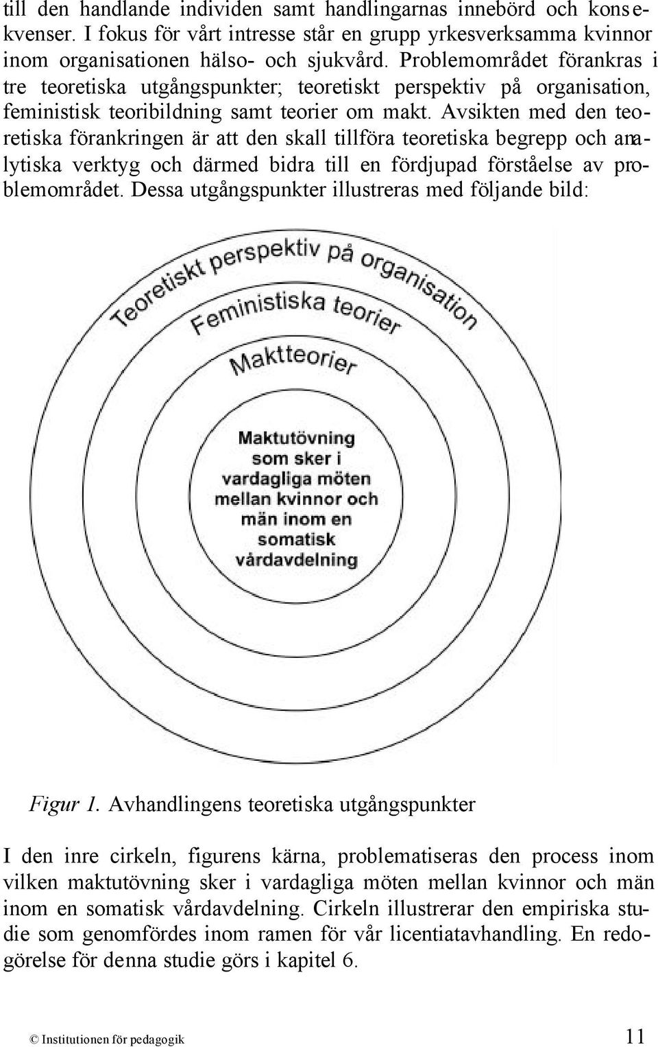 Avsikten med den teoretiska förankringen är att den skall tillföra teoretiska begrepp och analytiska verktyg och därmed bidra till en fördjupad förståelse av problemområdet.