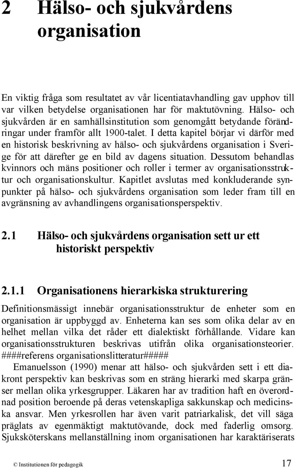 I detta kapitel börjar vi därför med en historisk beskrivning av hälso- och sjukvårdens organisation i Sverige för att därefter ge en bild av dagens situation.