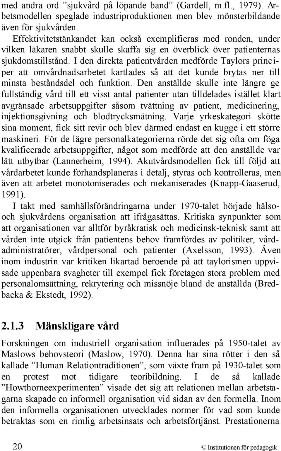 I den direkta patientvården medförde Taylors princ i- per att omvårdnadsarbetet kartlades så att det kunde brytas ner till minsta beståndsdel och funktion.