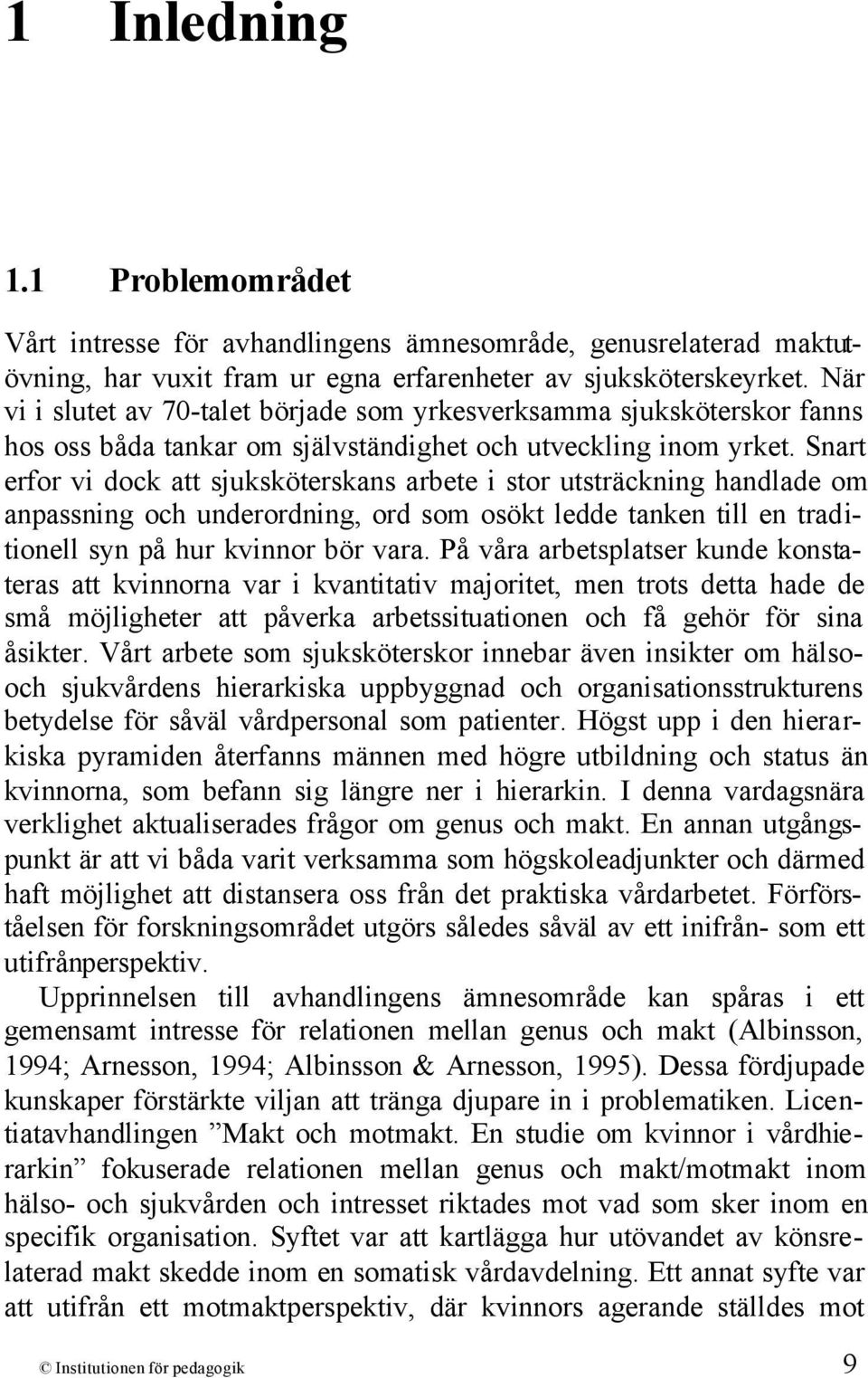 Snart erfor vi dock att sjuksköterskans arbete i stor utsträckning handlade om anpassning och underordning, ord som osökt ledde tanken till en traditionell syn på hur kvinnor bör vara.