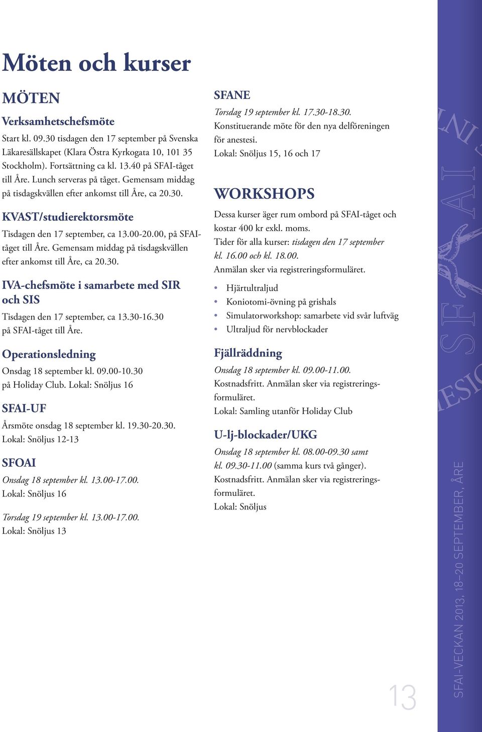 00, på SFAItåget till Åre. Gemensam middag på tisdagskvällen efter ankomst till Åre, ca 20.30. IVA-chefsmöte i samarbete med SIR och SIS Tisdagen den 17 september, ca 13.30-16.