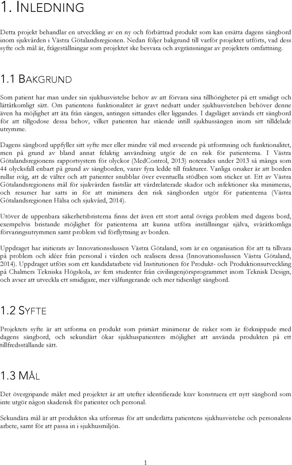 1 BAKGRUND Som patient har man under sin sjukhusvistelse behov av att förvara sina tillhörigheter på ett smidigt och lättåtkomligt sätt.