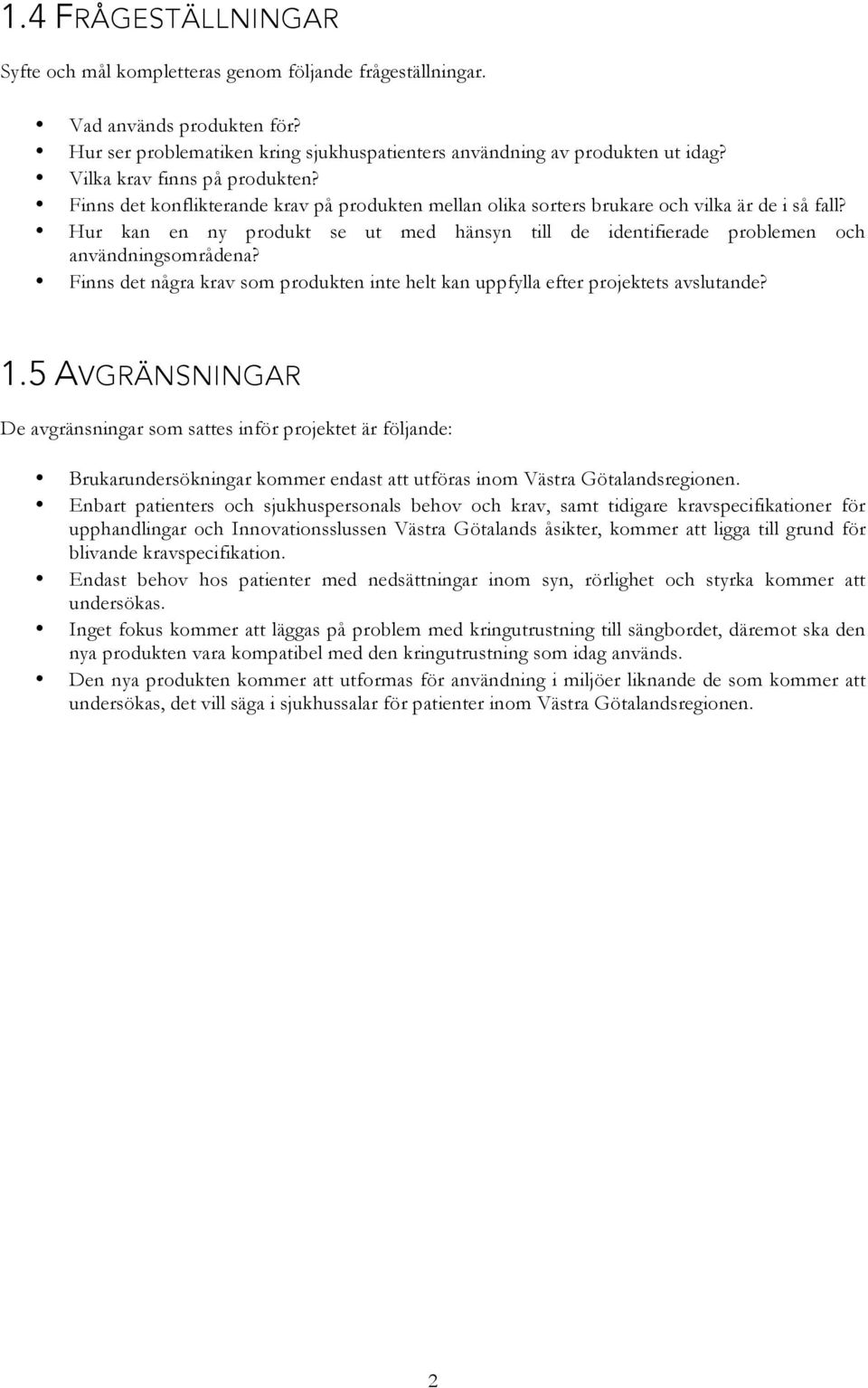 Hur kan en ny produkt se ut med hänsyn till de identifierade problemen och användningsområdena? Finns det några krav som produkten inte helt kan uppfylla efter projektets avslutande? 1.