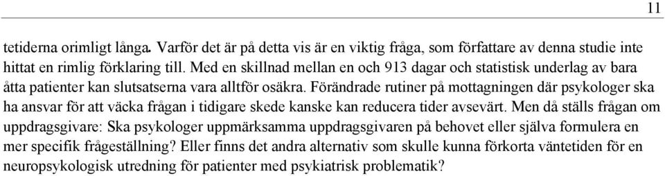 Förändrade rutiner på mottagningen där psykologer ska ha ansvar för att väcka frågan i tidigare skede kanske kan reducera tider avsevärt.