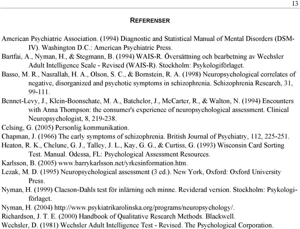 , & Bornstein, R. A. (1998) Neuropsychological correlates of negative, disorganized and psychotic symptoms in schizophrenia. Schizophrenia Research, 31, 99-111. Bennet-Levy, J., Klein-Boonschate, M.