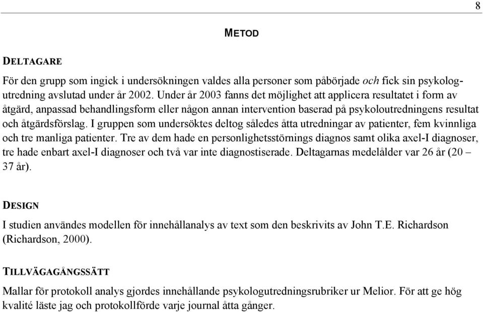 I gruppen som undersöktes deltog således åtta utredningar av patienter, fem kvinnliga och tre manliga patienter.