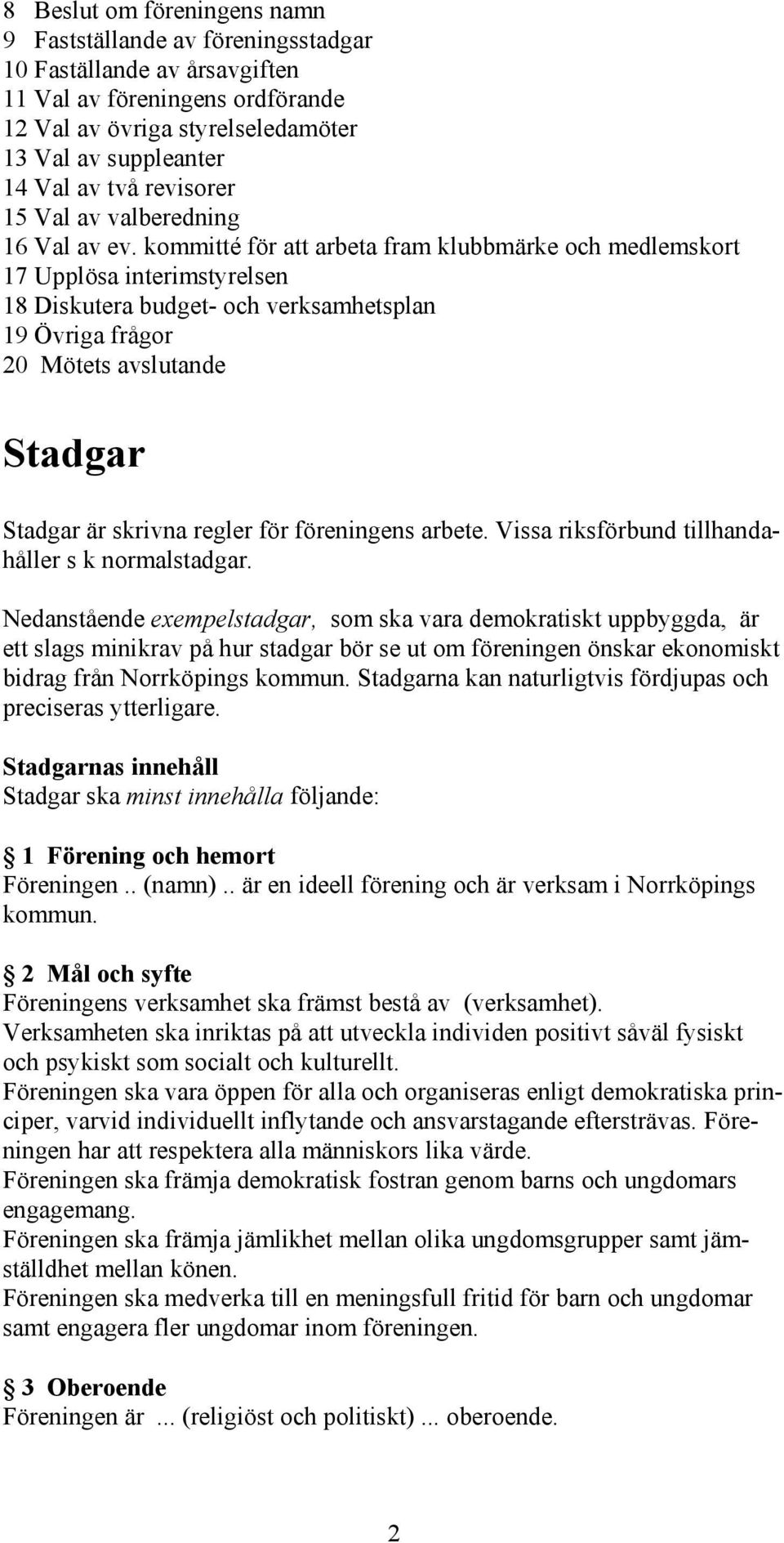 kommitté för att arbeta fram klubbmärke och medlemskort 17 Upplösa interimstyrelsen 18 Diskutera budget- och verksamhetsplan 19 Övriga frågor 20 Mötets avslutande Stadgar Stadgar är skrivna regler