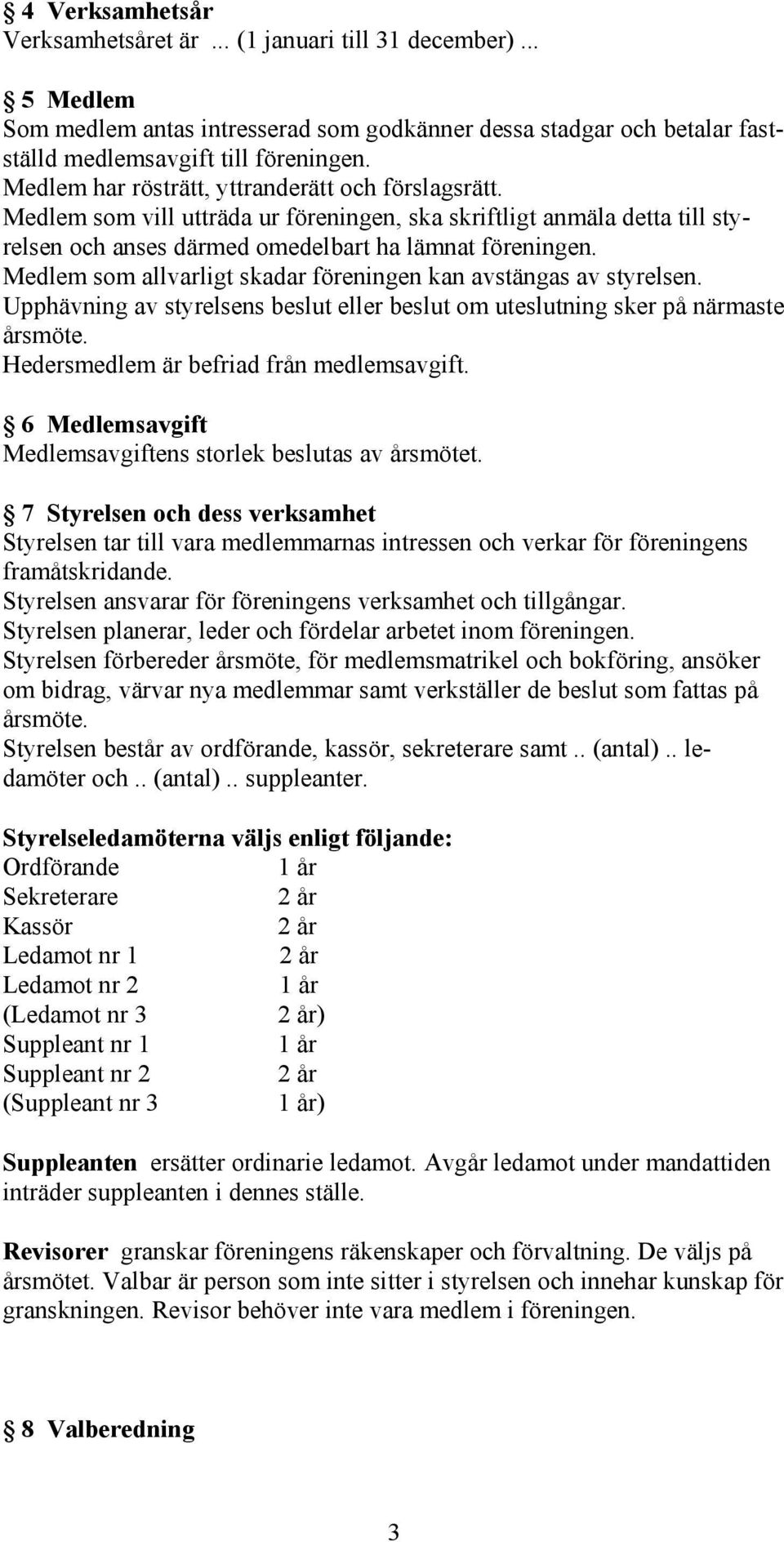 Medlem som allvarligt skadar föreningen kan avstängas av styrelsen. Upphävning av styrelsens beslut eller beslut om uteslutning sker på närmaste årsmöte. Hedersmedlem är befriad från medlemsavgift.