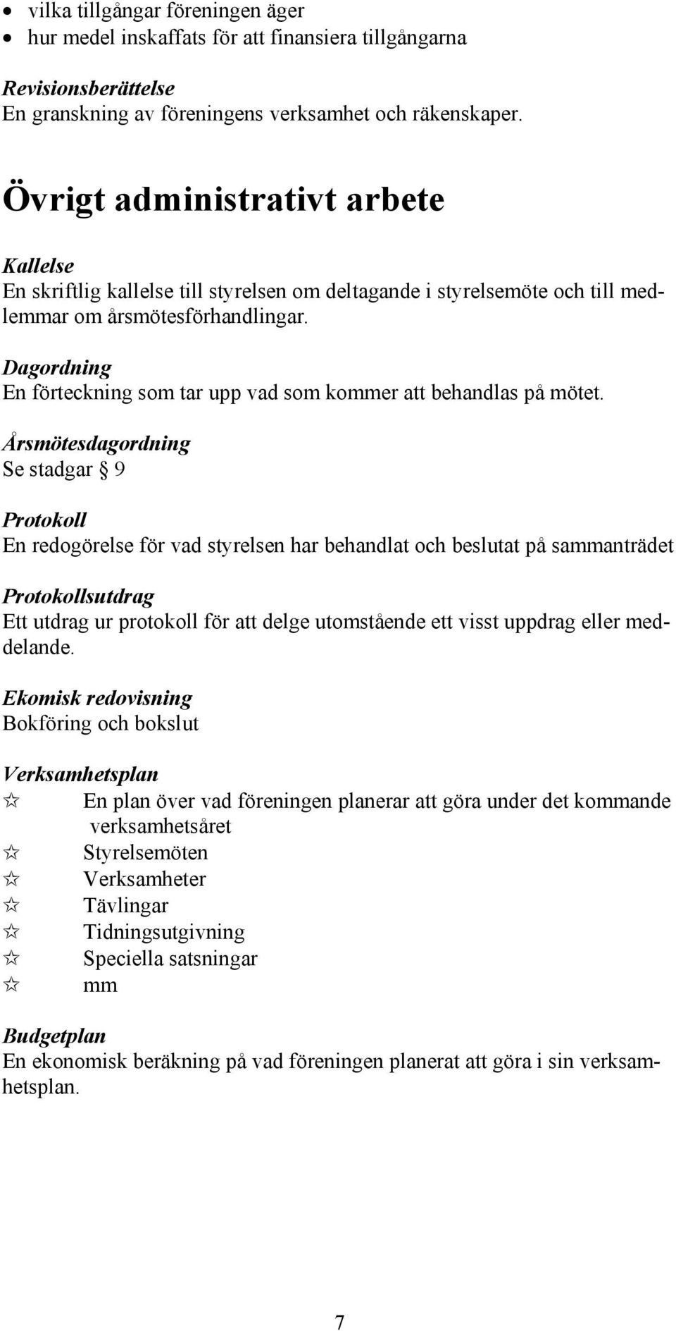 Dagordning En förteckning som tar upp vad som kommer att behandlas på mötet.