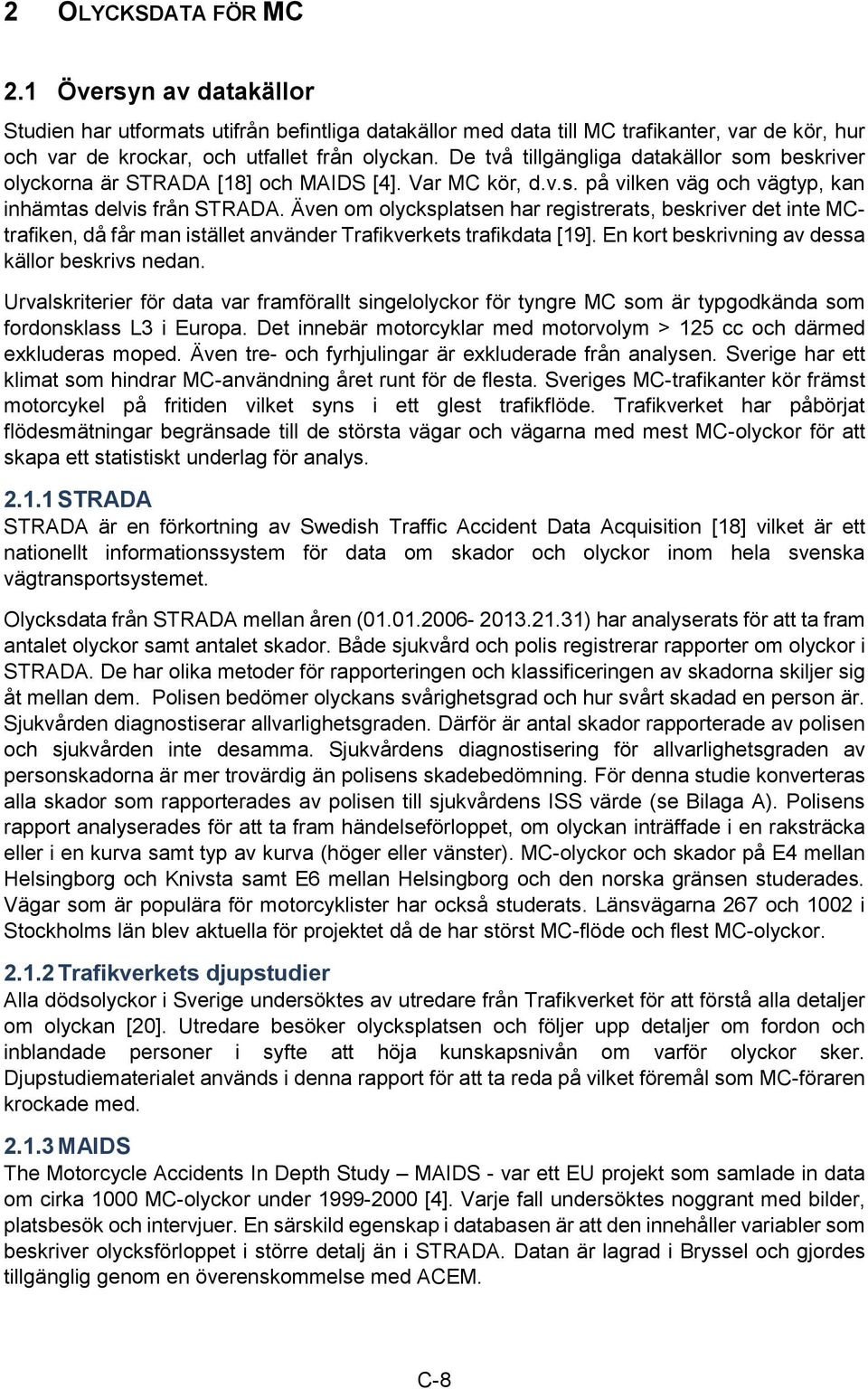 Även om olycksplatsen har registrerats, beskriver det inte MCtrafiken, då får man istället använder Trafikverkets trafikdata [19]. En kort beskrivning av dessa källor beskrivs nedan.