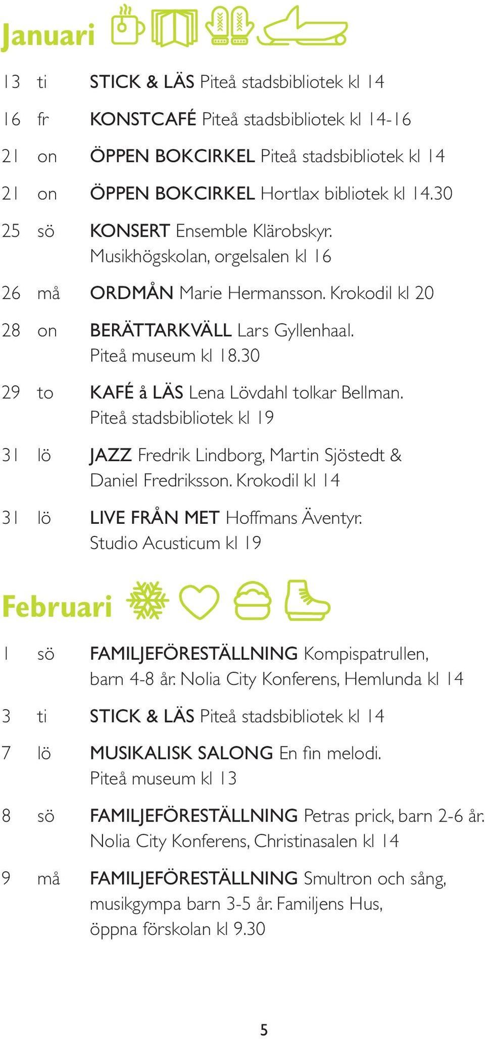 30 29 to KAFÉ å LÄS Lena Lövdahl tolkar Bellman. Piteå stadsbibliotek kl 19 31 lö JAZZ Fredrik Lindborg, Martin Sjöstedt & Daniel Fredriksson. Krokodil kl 14 31 lö LIVE FRÅN MET Hoffmans Äventyr.