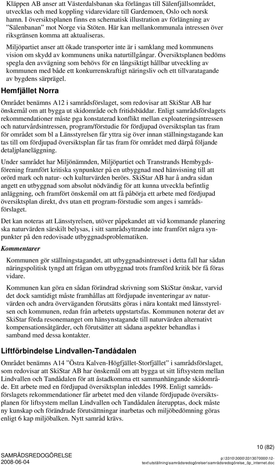 Miljöpartiet anser att ökade transporter inte är i samklang med kommunens vision om skydd av kommunens unika naturtillgångar.