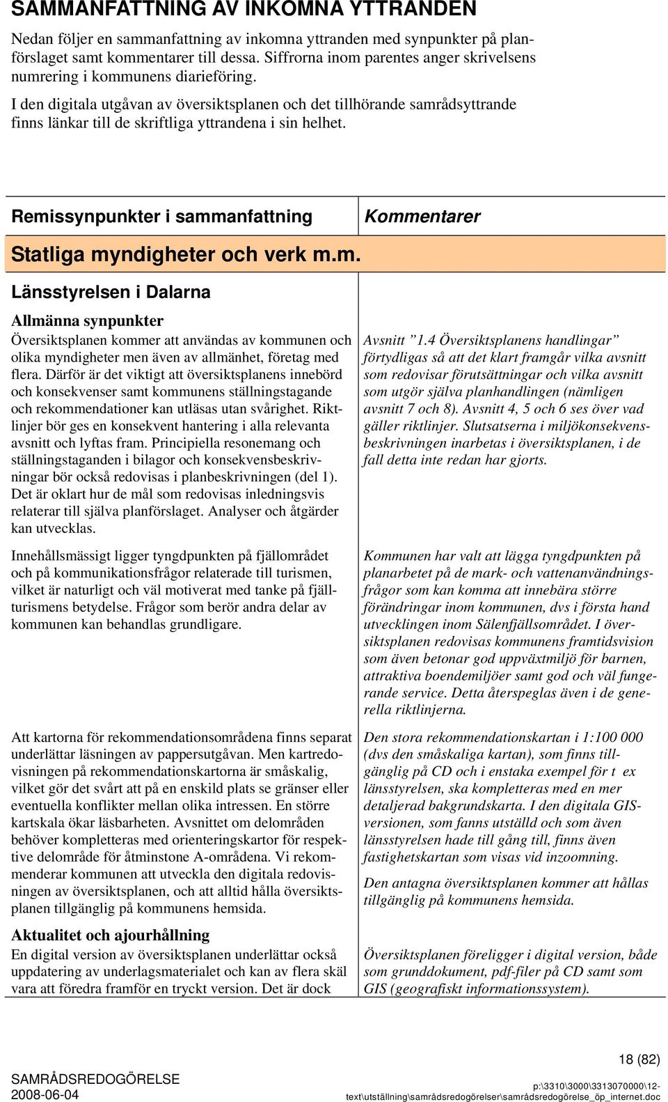 I den digitala utgåvan av översiktsplanen och det tillhörande samrådsyttrande finns länkar till de skriftliga yttrandena i sin helhet. Remissynpunkter i sammanfattning Statliga myndigheter och verk m.