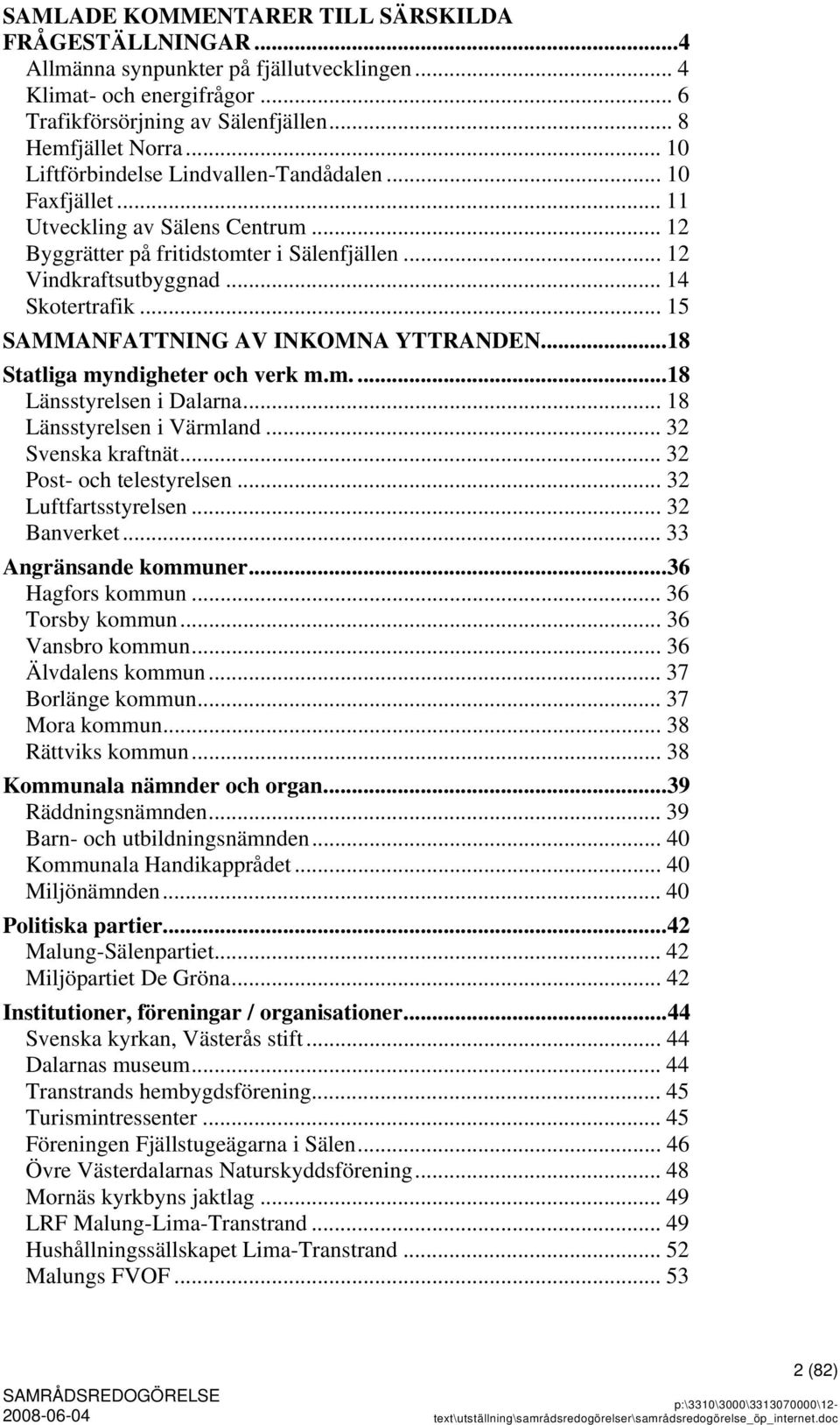 .. 15 SAMMANFATTNING AV INKOMNA YTTRANDEN...18 Statliga myndigheter och verk m.m....18 Länsstyrelsen i Dalarna... 18 Länsstyrelsen i Värmland... 32 Svenska kraftnät... 32 Post- och telestyrelsen.