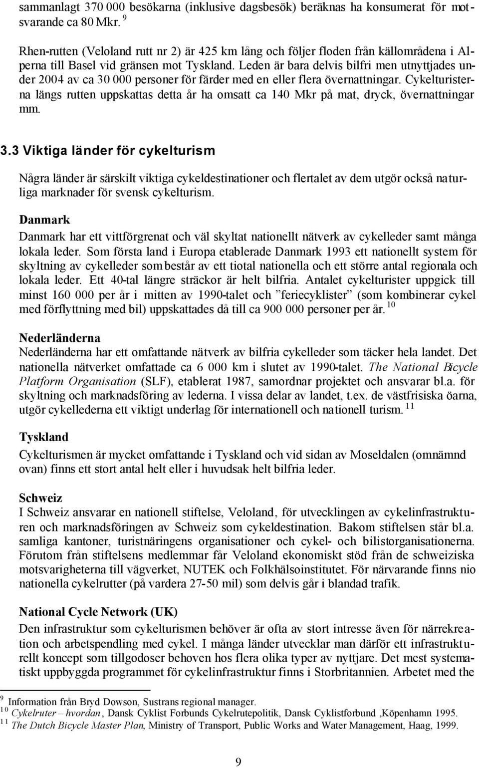 Leden är bara delvis bilfri men utnyttjades under 2004 av ca 30 000 personer för färder med en eller flera övernattningar.