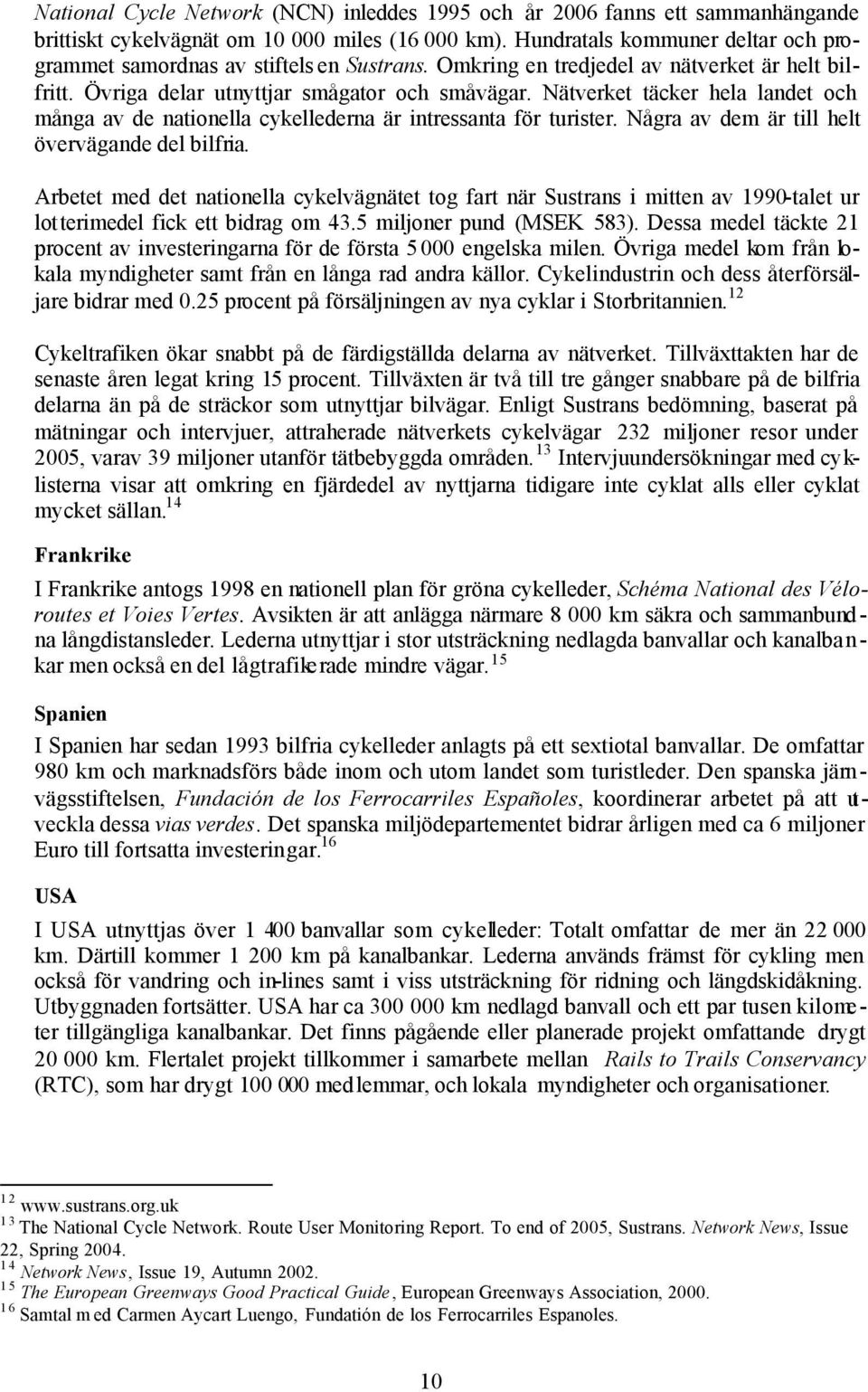 Nätverket täcker hela landet och många av de nationella cykellederna är intressanta för turister. Några av dem är till helt övervägande del bilfria.