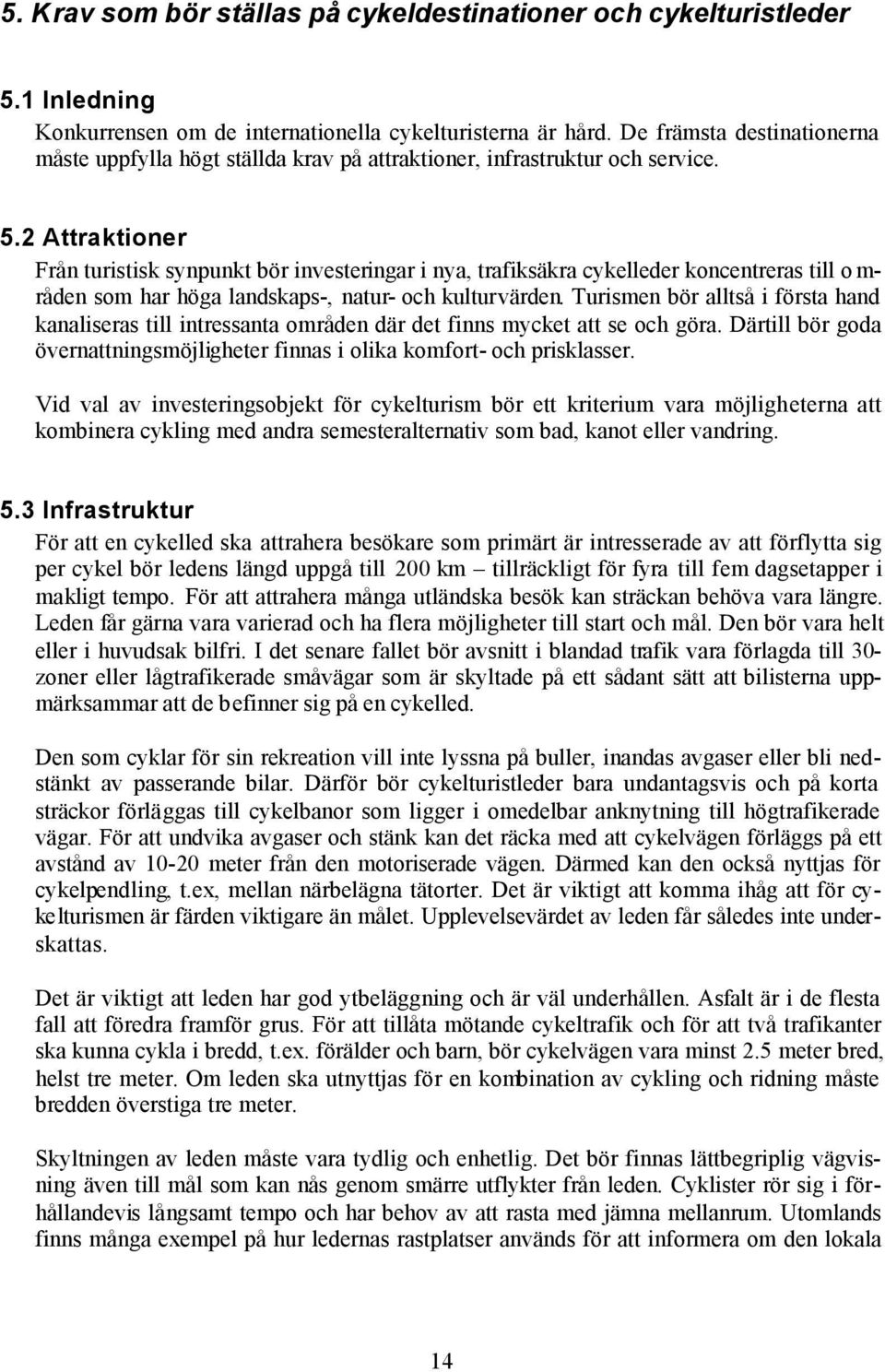 2 Attraktioner Från turistisk synpunkt bör investeringar i nya, trafiksäkra cykelleder koncentreras till o m- råden som har höga landskaps-, natur- och kulturvärden.