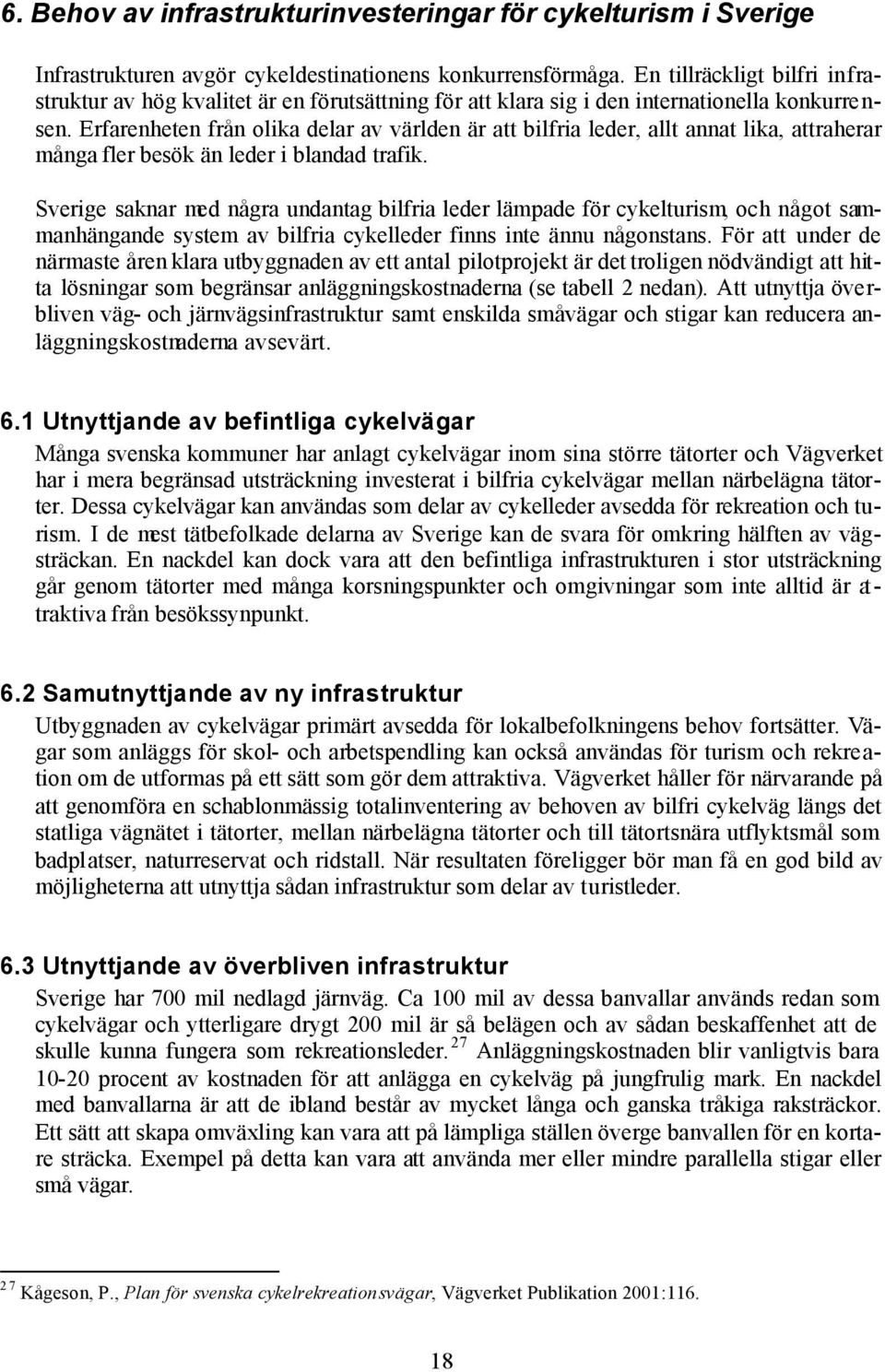 Erfarenheten från olika delar av världen är att bilfria leder, allt annat lika, attraherar många fler besök än leder i blandad trafik.