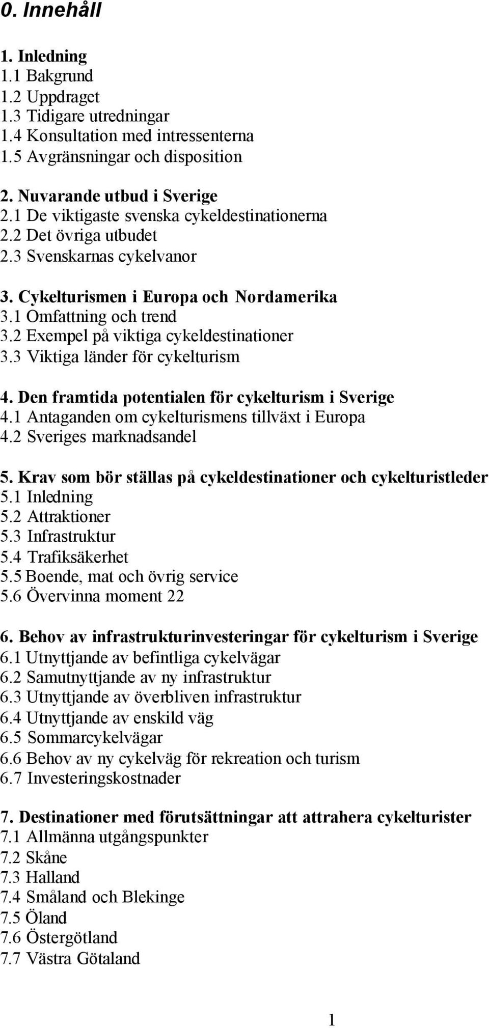 2 Exempel på viktiga cykeldestinationer 3.3 Viktiga länder för cykelturism 4. Den framtida potentialen för cykelturism i Sverige 4.1 Antaganden om cykelturismens tillväxt i Europa 4.