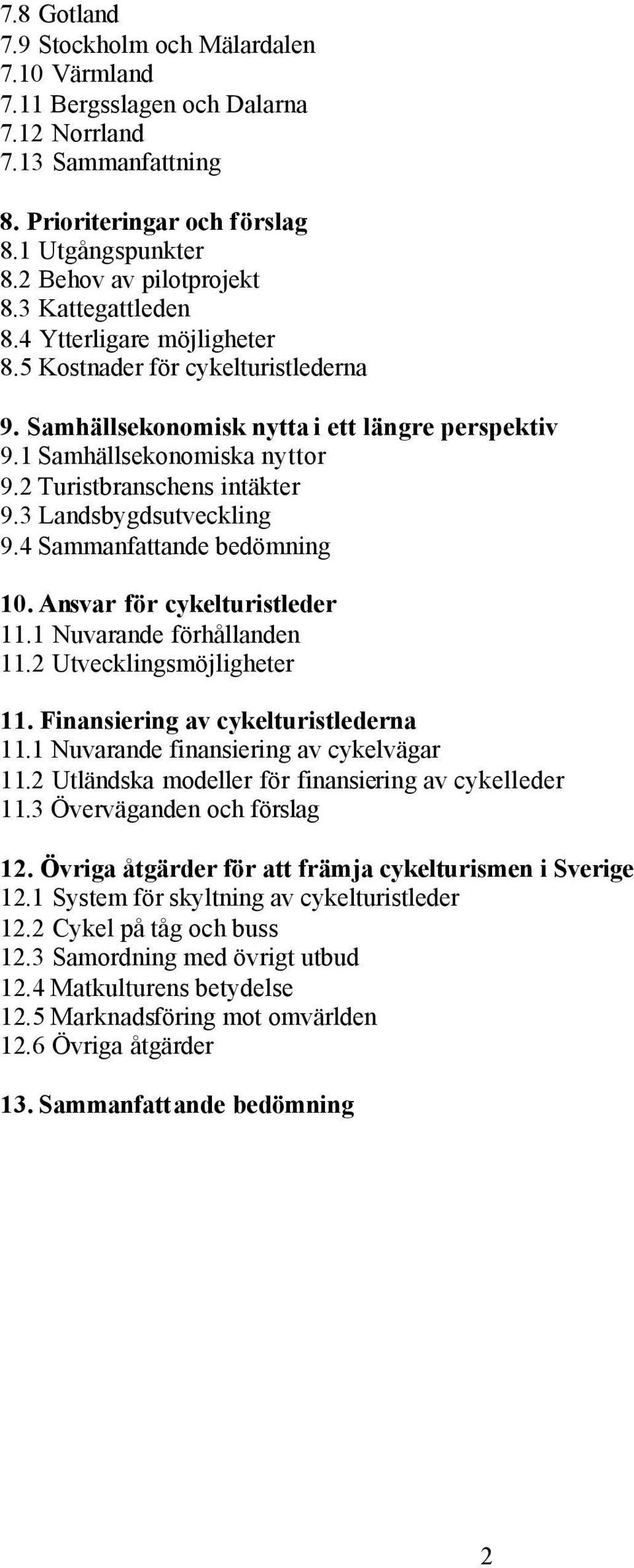 3 Landsbygdsutveckling 9.4 Sammanfattande bedömning 10. Ansvar för cykelturistleder 11.1 Nuvarande förhållanden 11.2 Utvecklingsmöjligheter 11. Finansiering av cykelturistlederna 11.