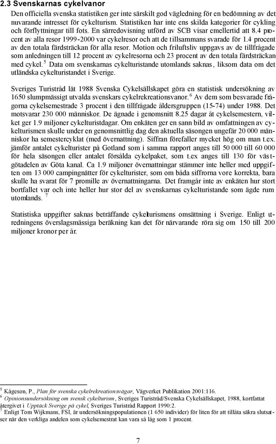 4 procent av alla resor 1999-2000 var cykelresor och att de tillsammans svarade för 1.4 procent av den totala färdsträckan för alla resor.