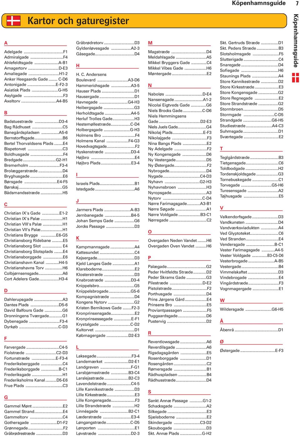 ..F3-4 Brolæggerstræde...D4 Bryghusgade...E6 Børsgade...E4-F5 Børskaj...G5 Bådsmandsstræde...H5 C Christian IX's Gade...E1-2 Christian IX's Palæ...H1 Christian VIII's Palæ...H1 Christian VII's Palæ.