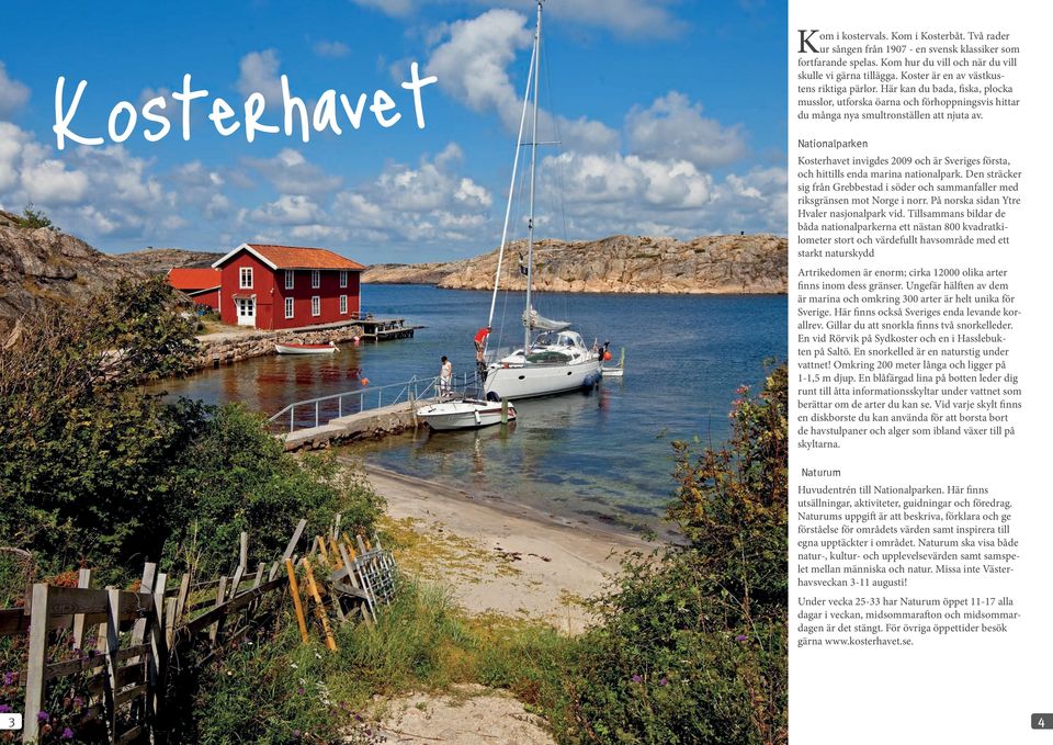 Nationalparken Kosterhavet invigdes 2009 och är Sveriges första, och hittills enda marina nationalpark. Den sträcker sig från Grebbestad i söder och sammanfaller med riksgränsen mot Norge i norr.