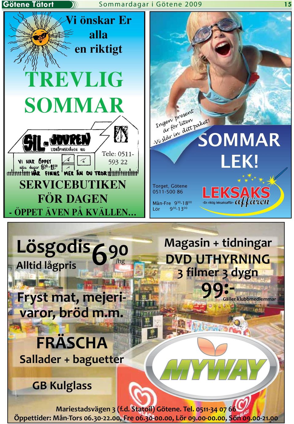 är för liten -Vi slår in ditt paket! Torget, Götene 0511-500 86 Mån-Fre 9 30-18 00 Lör 9 30-13 00 SOMMAR LEK!