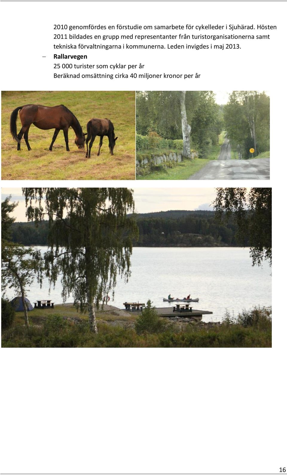 samt tekniska förvaltningarna i kommunerna. Leden invigdes i maj 2013.