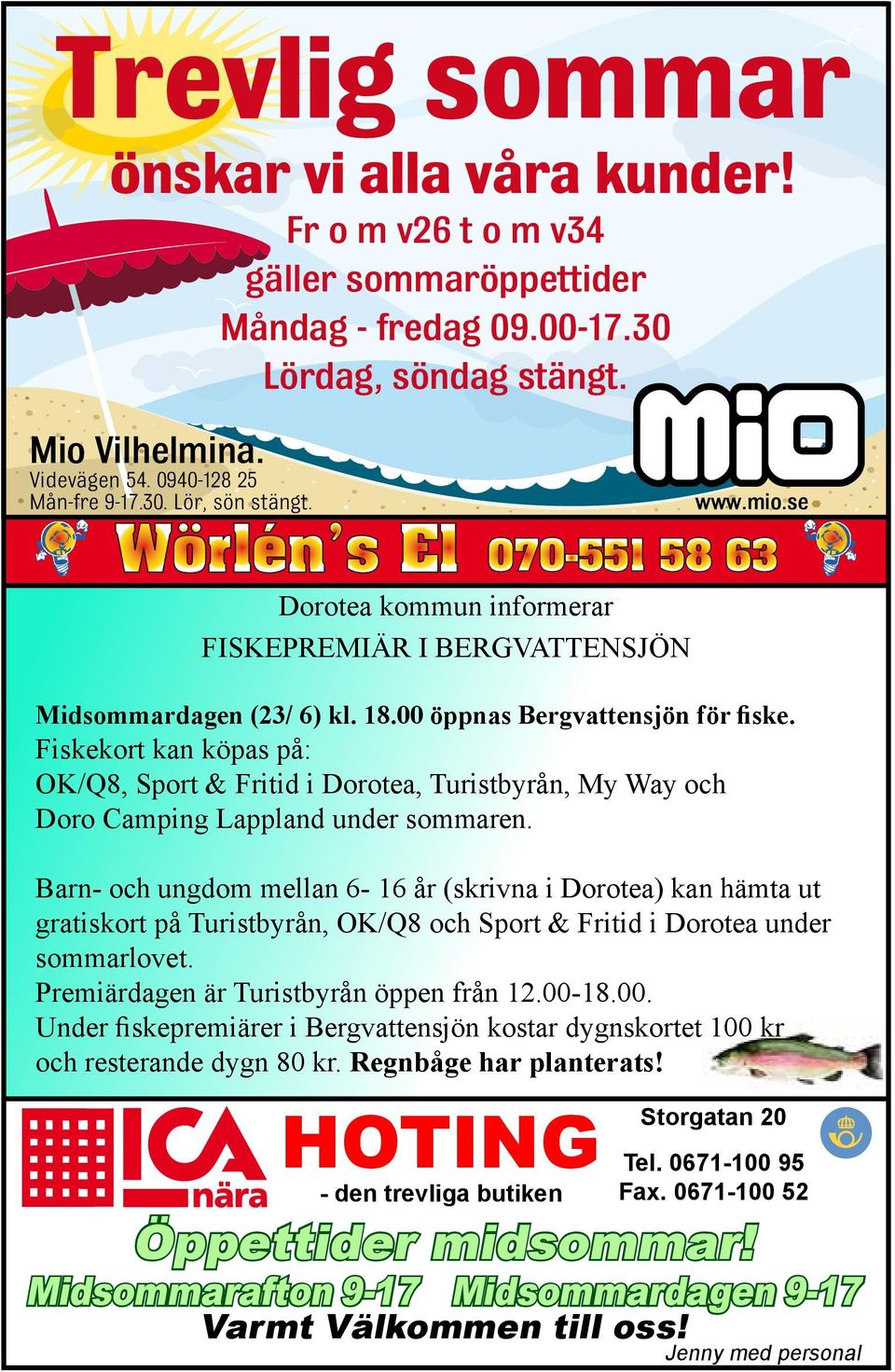 Fiskekort kan köpas på: OK/Q8, Sport & Fritid i Dorotea, Turistbyrån, My Way och Doro Camping Lappland under sommaren.